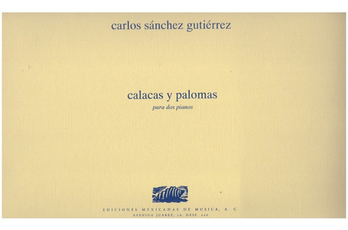 Carlos Sánchez Gutiérrez: Calacas Y Palomas Para Dos Pianos.