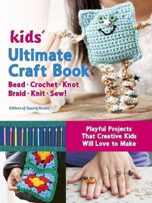 Kids Ultimate Craft Book : Bead, Crochet, Knot, Braid, Kn...