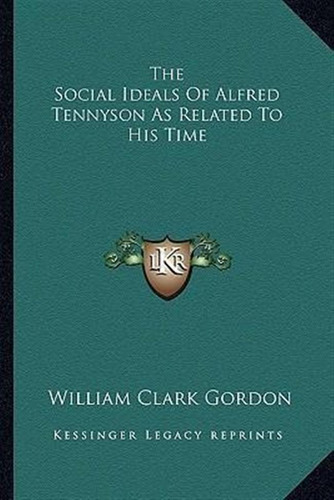 The Social Ideals Of Alfred Tennyson As Related To His Ti...