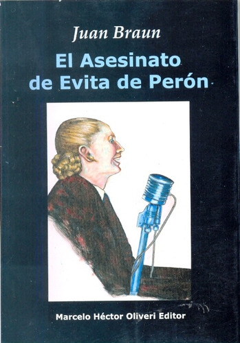 El Asesinato De Evita De Peron, De Braun Juan. Serie N/a, Vol. Volumen Unico. Editorial Marcelo Hector Oliveri, Tapa Blanda, Edición 1 En Español, 2009