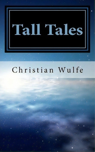 Tall Tales : Volume 1, De Christian Wulfe. Editorial Createspace Independent Publishing Platform, Tapa Blanda En Inglés, 2012