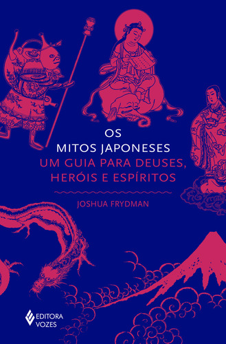 Os Mitos Japoneses: Um Guia Para Deuses, Heróis E Espíritos, De Joshua Frydman. Editorial Editora Vozes, Tapa Dura, Edición 1 En Português, 2024