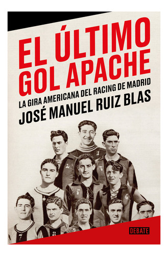 EL ULTIMO GOL APACHE: La gira americana del Racing de Madrid, de RUIZ BLAS,JOSE MANUEL., vol. 1. Editorial Debate, tapa blanda en español