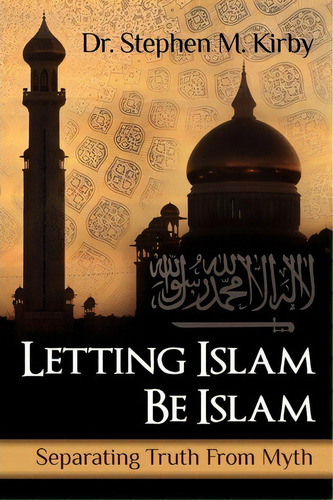 Letting Islam Be Islam, De Dr Stephen M Kirby. Editorial Createspace Independent Publishing Platform, Tapa Blanda En Inglés