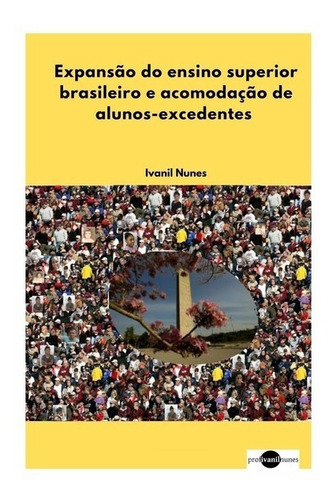 Expansão Do Ensino Superior Brasileiro E Acomodação De Alunos-excedentes, De Ivanil Nunes. Série Não Aplicável, Vol. 1. Editora Clube De Autores, Capa Mole, Edição 1 Em Português, 2021