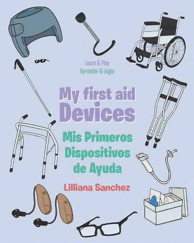 My First Aid Devices: Mis Primeros Dispositivos De Ayuda, De Sanchez, Lilliana. Editorial Page Pub Inc, Tapa Blanda En Español