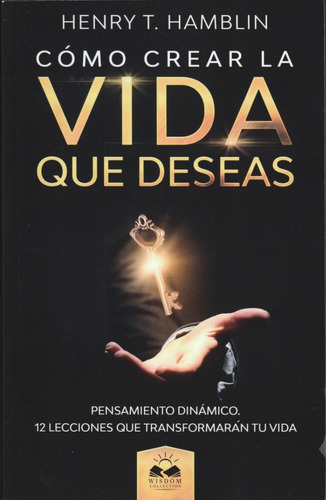 Cómo Crear La Vida Que Deseas. Henry T. Hamblin