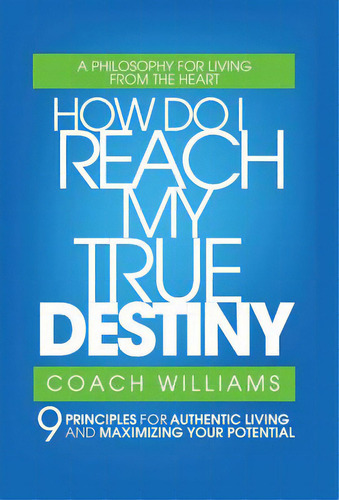 How Do I Reach My True Destiny: 9 Principles For Authentic Living And Maximizing Your Potential, De Williams, Vincent T.. Editorial Authorhouse, Tapa Dura En Inglés
