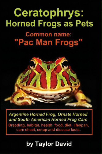 Ceratophrys : Horned Frogs As Pets: Common Name: Pac Man Frogs, De Taylor, David. Editorial Ubiquitous Publishing, Tapa Blanda En Inglés