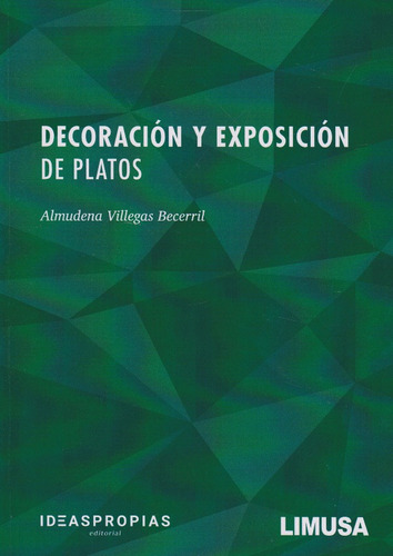 Decoración Y Exposición De Platos, De Almudena Villegas Becerril., Vol. 1. Editorial Limusa, Tapa Blanda, Edición Limusa En Español, 2020