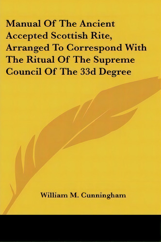 Manual Of The Ancient Accepted Scottish Rite, Arranged To Correspond With The Ritual Of The Supre..., De William M Cunningham. Editorial Kessinger Publishing, Tapa Blanda En Inglés