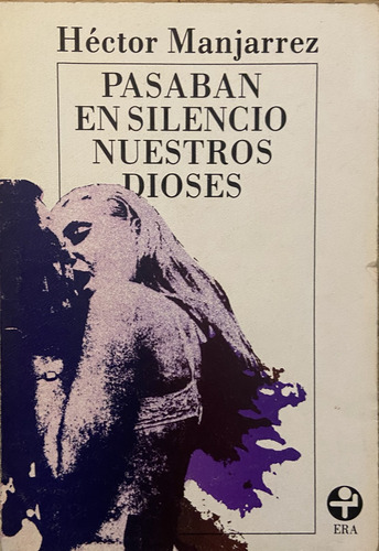 Pasaban En Silencio Nuestros Dioses, Héctor Manjarrez (Reacondicionado)