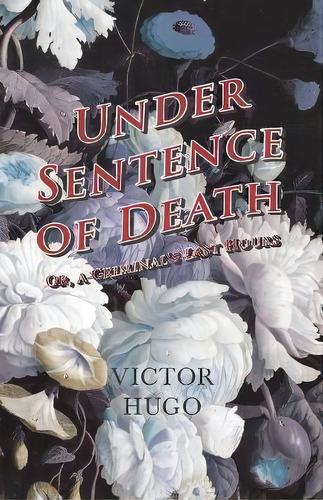 Under Sentence Of Death - Or, A Criminal's Last Hours, De Victor Hugo. Editorial White Press, Tapa Blanda En Inglés