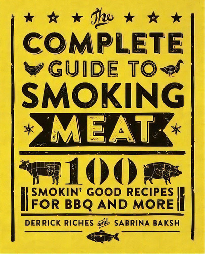 The Complete Guide To Smoking Meat : 100 Smokin' Good Recipes For Bbq And More, De Derrick Riches., Vol. 1. En Inglés