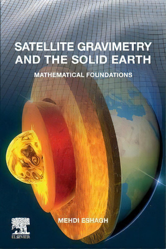 Satellite Gravimetry And The Solid Earth : Mathematical Foundations, De Mehdi Eshagh. Editorial Elsevier Science Publishing Co Inc, Tapa Blanda En Inglés