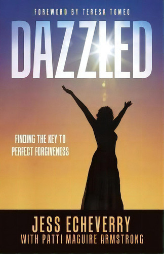 Dazzled : Finding The Key To Perfect Forgiveness, De Jess Echeverry. Editorial Balboa Press, Tapa Blanda En Inglés