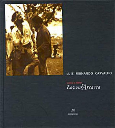 Sobre O Filme Lavour Arcaica, De Carvalho, Luiz Fernando. Editora Ateliê Editorial, Capa Mole Em Português