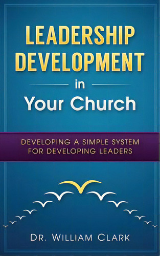Leadership Development In Your Church: Developing A Simple System For Developing, De Clark, William. Editorial Lightning Source Inc, Tapa Blanda En Inglés