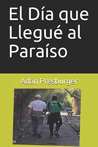 El Dia que Llegue al Paraiso, de Adan Presburger., vol. N/A. Editorial Independently Published, tapa blanda en español, 2019