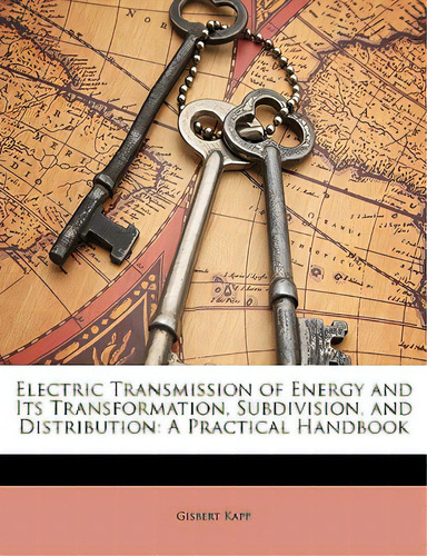 Electric Transmission Of Energy And Its Transformation, Subdivision, And Distribution: A Practica..., De Kapp, Gisbert. Editorial Nabu Pr, Tapa Blanda En Inglés