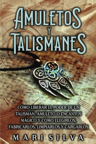 Amuletos Y Talismanes: Como Liberar El Poder De Un Talisman