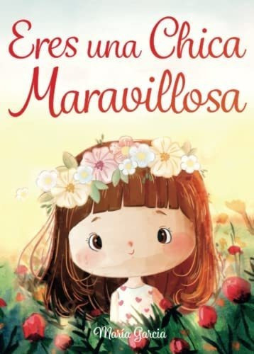 Eres Una Chica Maravillosa Historias Inspiradoras.., De Garcia, María. Editorial Independently Published En Español