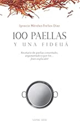 100 Paellas Y Una Fideuá: Recetario De Paellas Comentado, Ar