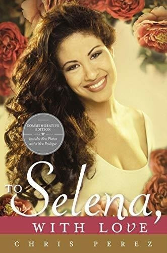 To Selena, With Love : Commemorative Edition / Chris Perez