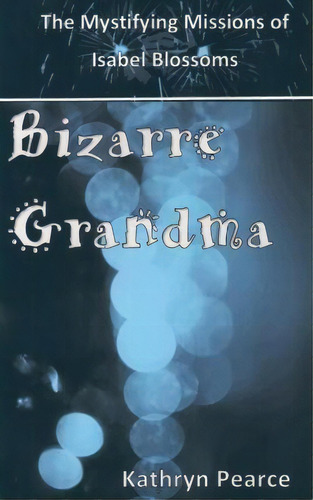 Bizarre Grandma, De Kathryn Pearce. Editorial Createspace Independent Publishing Platform, Tapa Blanda En Inglés