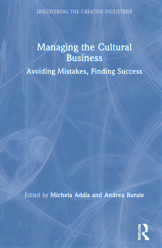 Managing The Cultural Business: Avoiding Mistakes, Finding Success, De Addis, Michela. Discovering The Creative Industries, Vol. 1. Editorial Routledge, Tapa Dura En Inglés