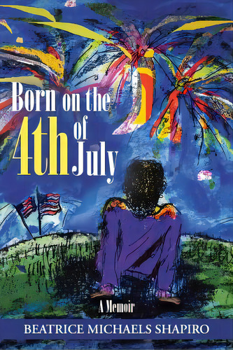 Born On The 4th Of July: A Memoir, De Shapiro, Beatrice Michaels. Editorial Authorhouse, Tapa Blanda En Inglés