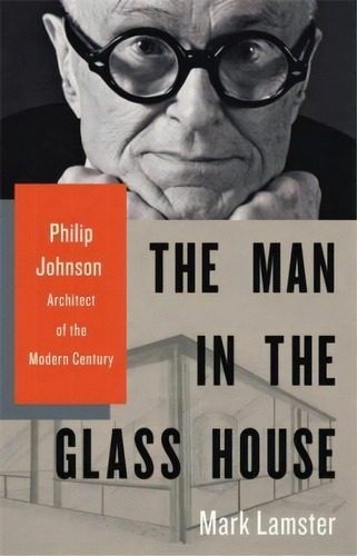 The Man In The Glass House : Philip Johnson, Architect Of The Modern Century, De Mark Lamster. Editorial Little, Brown & Company, Tapa Dura En Inglés