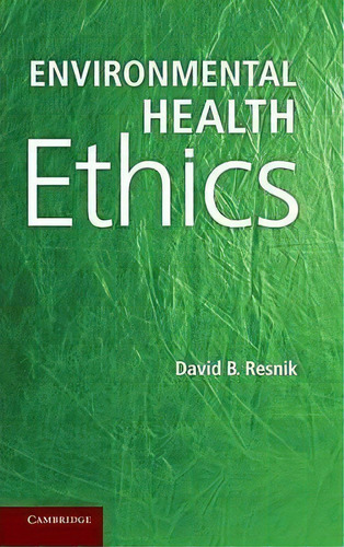 Environmental Health Ethics, De David B. Resnik. Editorial Cambridge University Press, Tapa Dura En Inglés