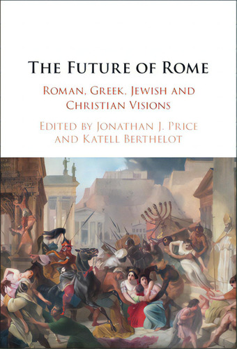 The Future Of Rome: Roman, Greek, Jewish And Christian Visions, De Price, Jonathan J.. Editorial Cambridge, Tapa Dura En Inglés