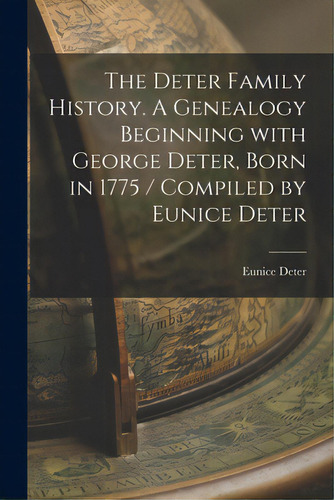 The Deter Family History. A Genealogy Beginning With George Deter, Born In 1775 / Compiled By Eun..., De Deter, Eunice 1890-. Editorial Hassell Street Pr, Tapa Blanda En Inglés