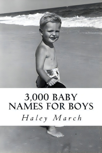 3,000 Baby Names For Boys, De Haley March. Editorial Createspace Independent Publishing Platform, Tapa Blanda En Inglés