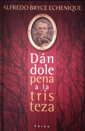 Dandole Pena A La Tristeza - Bryce Echenique , Alfredo