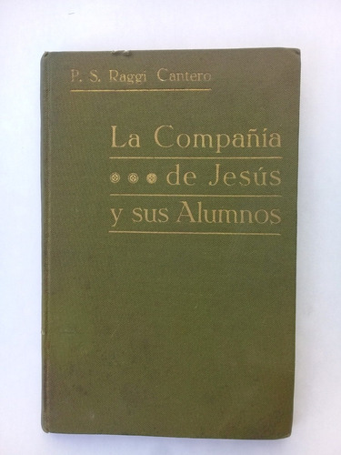 La Compañia De Jesús Y Sus Alumnos P. Raggi Cantero 1913