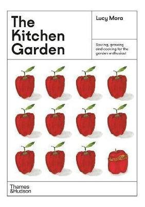 The Kitchen Garden : Sowing, Growing And Cooking For The Gar