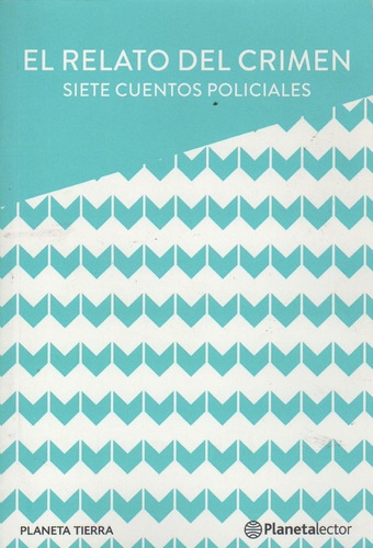 El Relato Del Crimen - Siete Cuentos Policiales - Planeta Ti