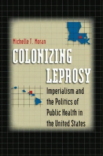 Colonizing Leprosy, De Michelle Therese Moran. Editorial University North Carolina Press, Tapa Blanda En Inglés