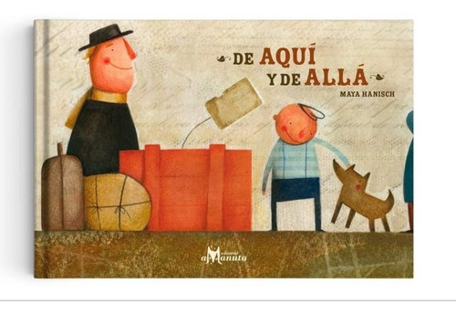 De Aquí Y De Allá / Maya Hanisch Amanuta