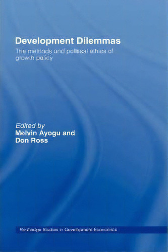 Development Dilemmas: The Methods And Political Ethics Of Growth Policy, De Melvin Ayogu. Routledge Studies In Development Economics, Vol. 1. Editorial Taylor Francis Ltd, Tapa Dura En Inglés