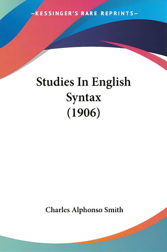 Studies In English Syntax (1906), De Smith, Charles Alphonso. Editorial Kessinger Pub Llc, Tapa Blanda En Inglés