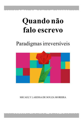 Quando Não Falo Escrevo: Paradigmas Irreversíveis, De Micaely Larissa De Souza Moreira. Série Não Aplicável, Vol. 1. Editora Clube De Autores, Capa Mole, Edição 1 Em Português, 2022