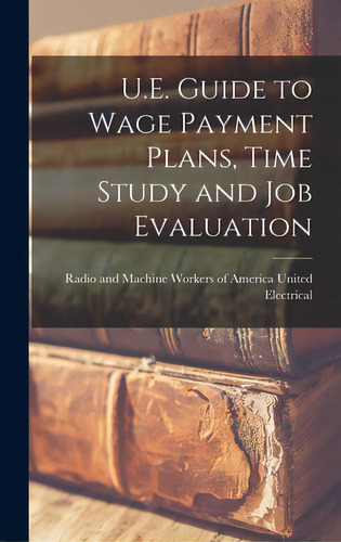 U.e. Guide To Wage Payment Plans, Time Study And Job Evaluation, De United Electrical, Radio And Machine. Editorial Hassell Street Pr, Tapa Dura En Inglés