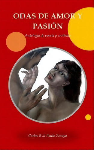 Odas De Amor Y Pasi N, De Carlos Rene Di Paulo Zozaya. Editorial Createspace Independent Publishing Platform, Tapa Blanda En Español