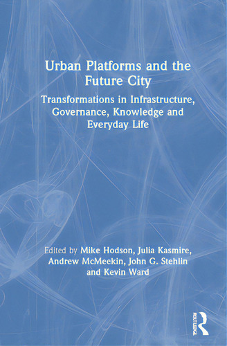 Urban Platforms And The Future City: Transformations In Infrastructure, Governance, Knowledge And..., De Hodson, Mike. Editorial Routledge, Tapa Dura En Inglés