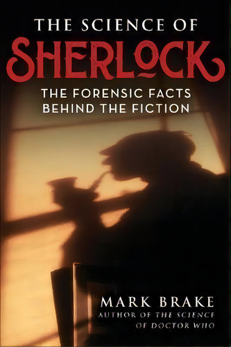 The Science Of Sherlock : The Forensic Facts Behind The Fiction, De Mark Brake. Editorial Skyhorse Publishing, Tapa Blanda En Inglés