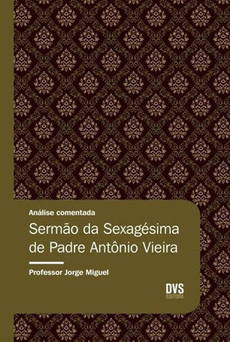 Análise Comentada - Sermão Da Sexagésima De Padre Antôni, De Miguel, Jorge. Editora Dvs Editora, Capa Mole, Edição 1ª Edição - 2018 Em Português